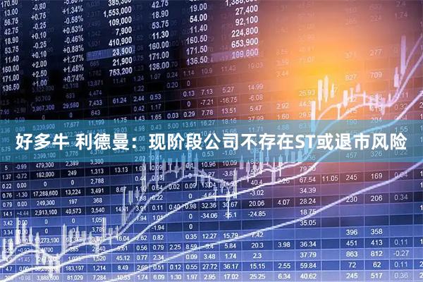 好多牛 利德曼：现阶段公司不存在ST或退市风险